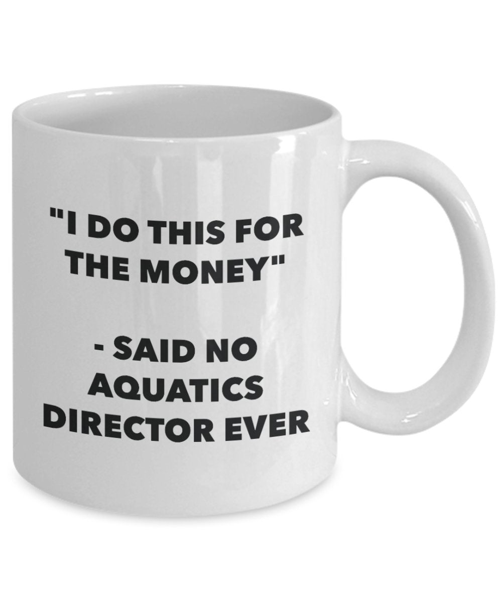 "I Do This for the Money" - Said No Aquatics Director Ever Mug - Funny Tea Hot Cocoa Coffee Cup - Novelty Birthday Christmas Anniversary Gag Gifts Ide