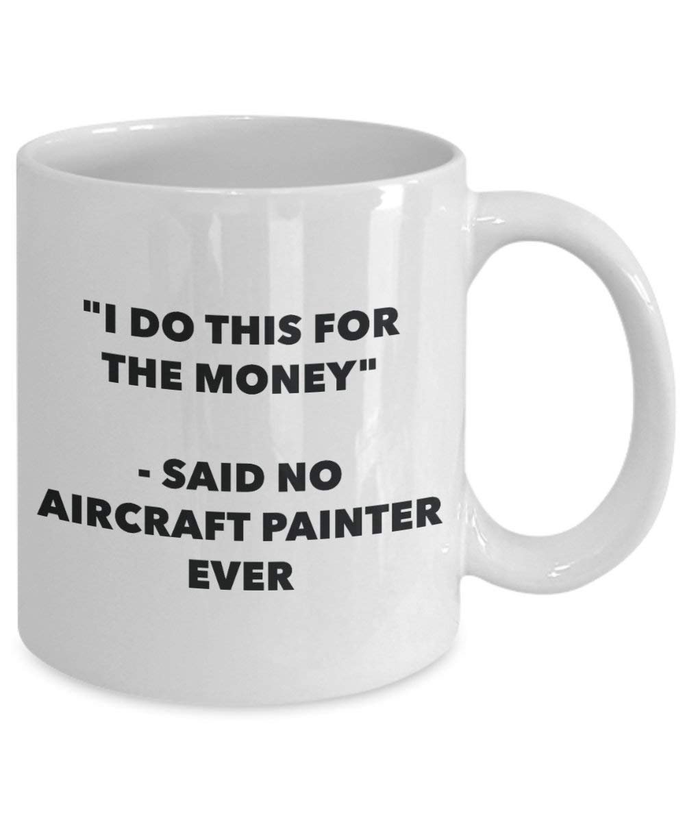 I Do This for the Money - Said No Aircraft Painter Ever Mug - Funny Coffee Cup - Novelty Birthday Christmas Gag Gifts Idea