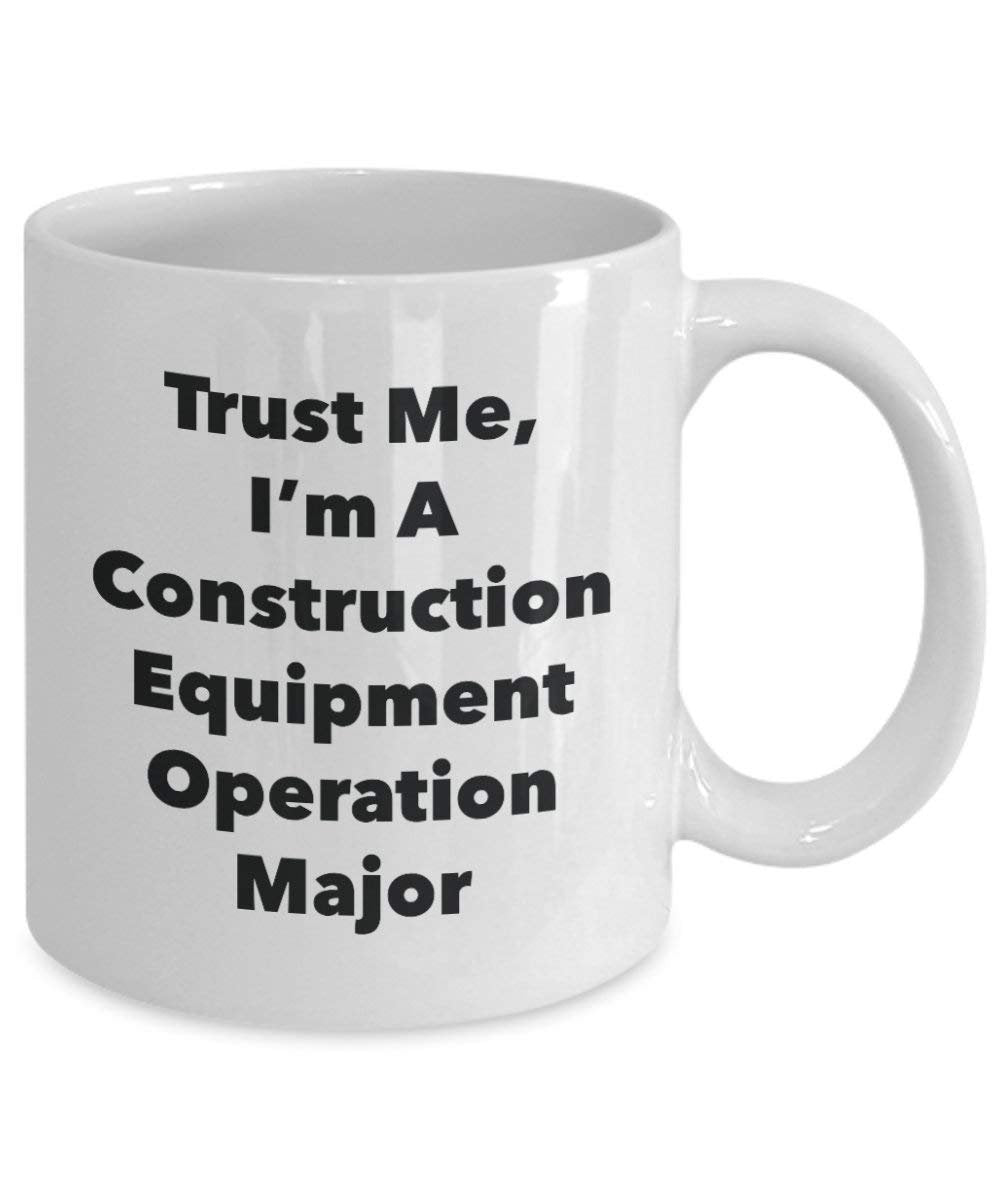 Trust Me, I'm A Construction Equipment Operation Major Mug - Funny Coffee Cup - Cute Graduation Gag Gifts Ideas for Friends and Classmates (15oz)
