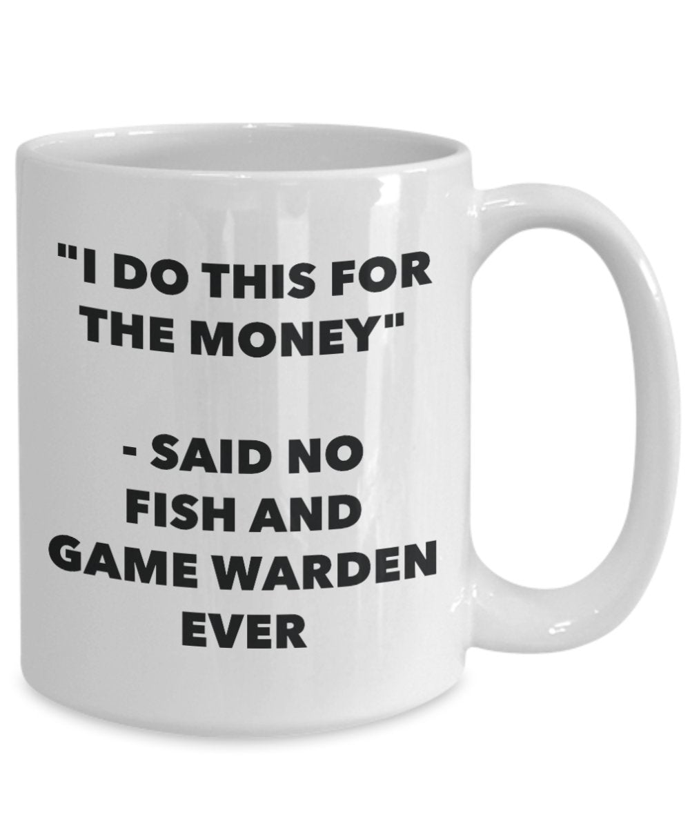 "I Do This for the Money" - Said No Fish And Game Warden Ever Mug - Funny Tea Hot Cocoa Coffee Cup - Novelty Birthday Christmas Anniversary Gag Gifts