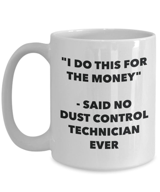 "I Do This for the Money" - Said No Dust Control Technician Ever Mug - Funny Tea Hot Cocoa Coffee Cup - Novelty Birthday Christmas Anniversary Gag Gif