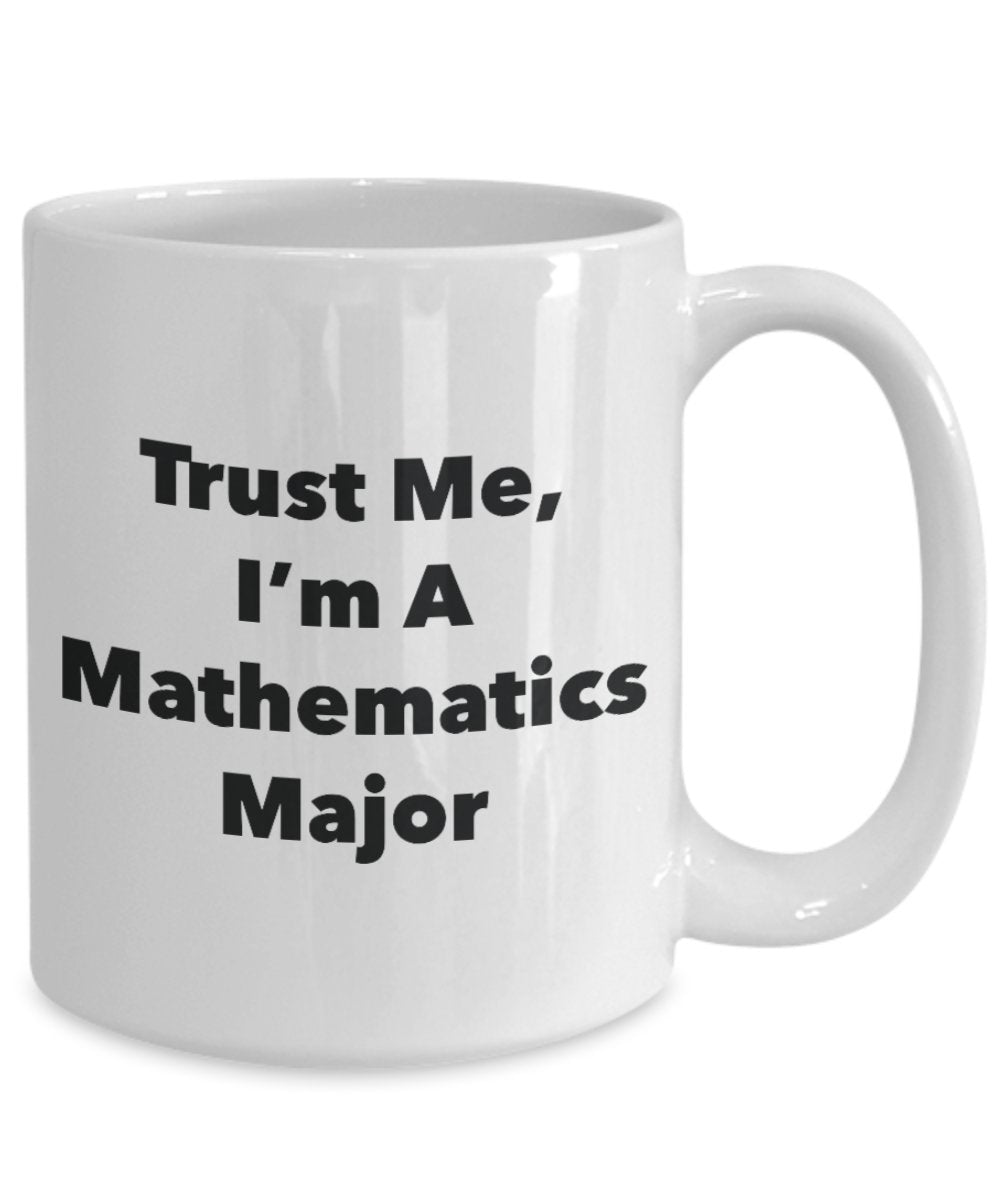 Trust Me, I'm A Mathematics Major Mug - Funny Tea Hot Cocoa Coffee Cup - Novelty Birthday Christmas Anniversary Gag Gifts Idea