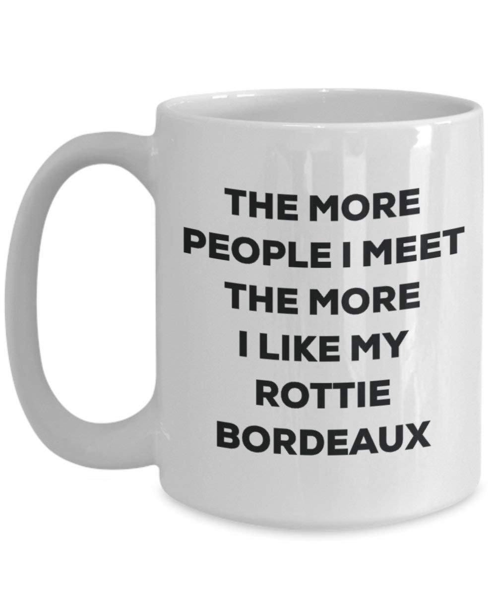The more people I meet the more I like my Rottie Bordeaux Mug - Funny Coffee Cup - Christmas Dog Lover Cute Gag Gifts Idea