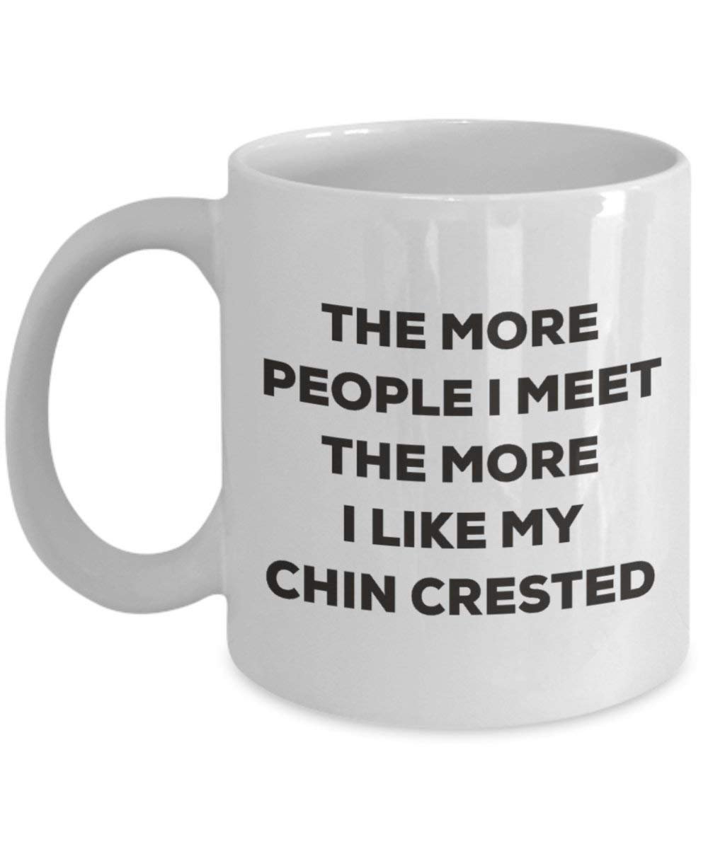 The more people I meet the more I like my Chin Crested Mug - Funny Coffee Cup - Christmas Dog Lover Cute Gag Gifts Idea