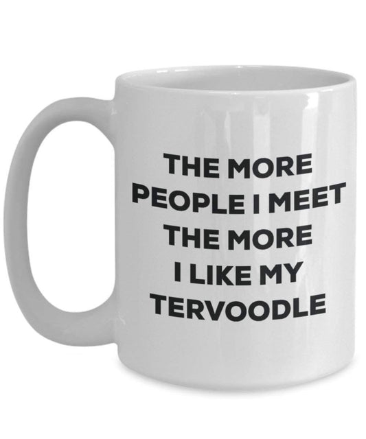 The more people I meet the more I like my Tervoodle Mug - Funny Coffee Cup - Christmas Dog Lover Cute Gag Gifts Idea