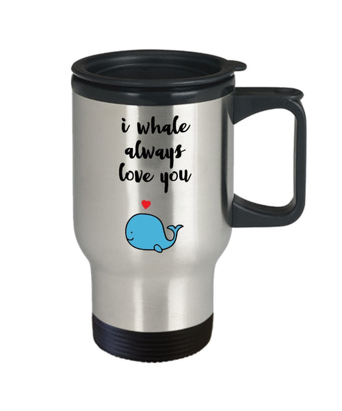I Whale Always Love You Travel Mug - Funny Tea Hot Cocoa Insulated Tumbler - Novelty Birthday Christmas Anniversary Gag Gifts Idea