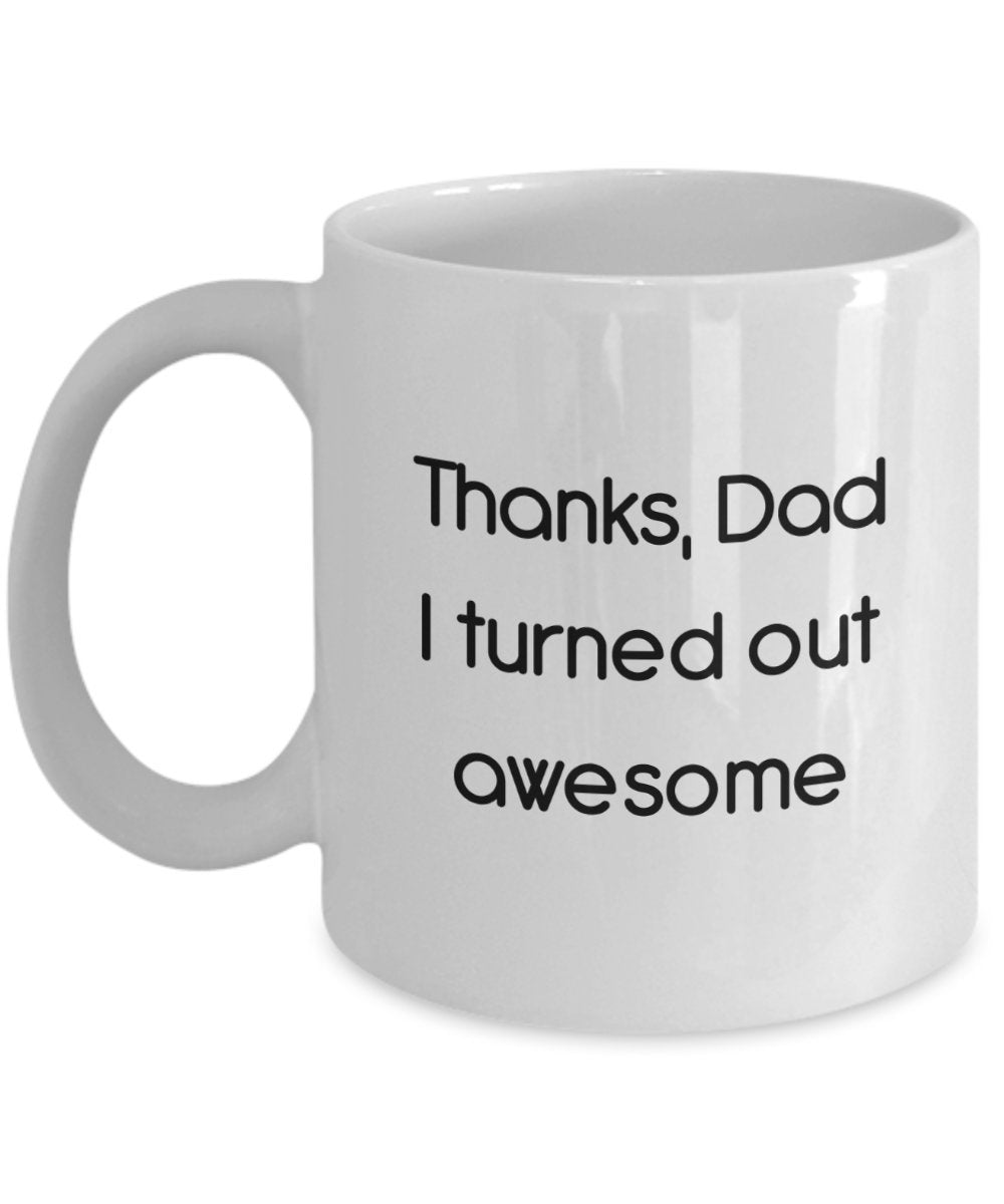 Thanks Dad I Turned Out Awesome Mug - Funny Tea Hot Cocoa Coffee Cup - Novelty Birthday Christmas Anniversary Gag Gifts Idea