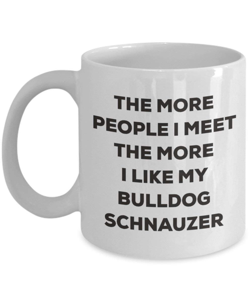 The more people I meet the more I like my Bulldog Schnauzer Mug - Funny Coffee Cup - Christmas Dog Lover Cute Gag Gifts Idea