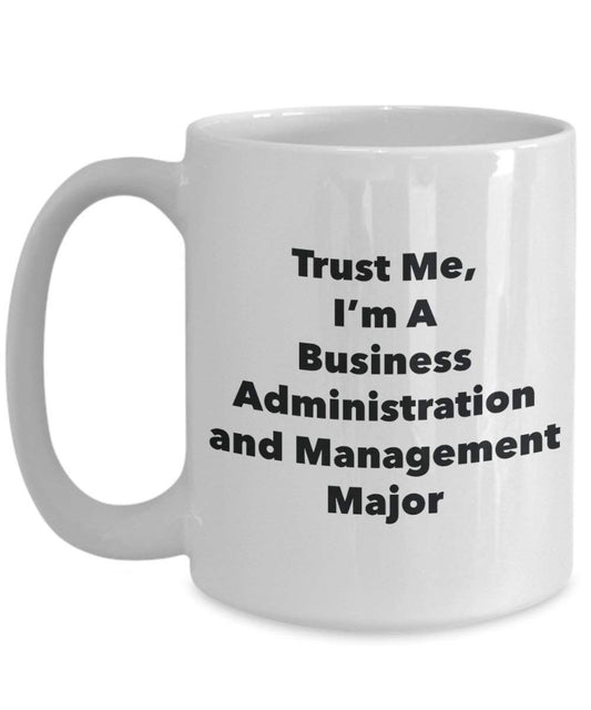 Trust Me, I'm A Business Administration and Management Major Mug - Funny Coffee Cup - Cute Graduation Gag Gifts Ideas for Friends and Classmates (11oz)