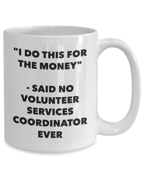 I Do This for the Money - Said No Volunteer Services Coordinator Ever Mug - Funny Tea Hot Cocoa Coffee Cup - Novelty Birthday Christmas Gag Gifts Id