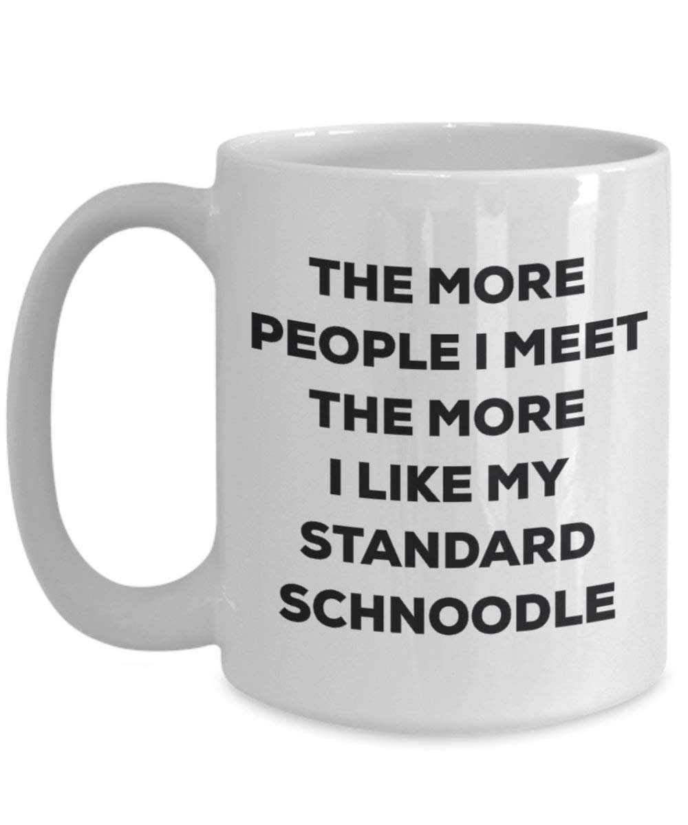 The More People I Meet the More I Like My Standard Schnoodle Tasse – Funny Coffee Cup – Weihnachten Hund Lover niedlichen Gag Geschenke Idee