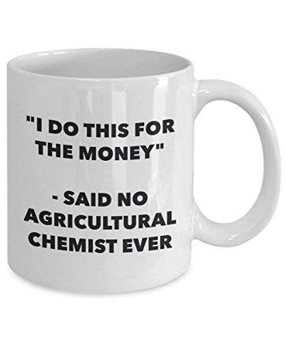 I Do This for The Money - Said No Agricultural Chemist Ever Mug - Funny Coffee Cup - Novelty Birthday Christmas Gag Gifts Idea