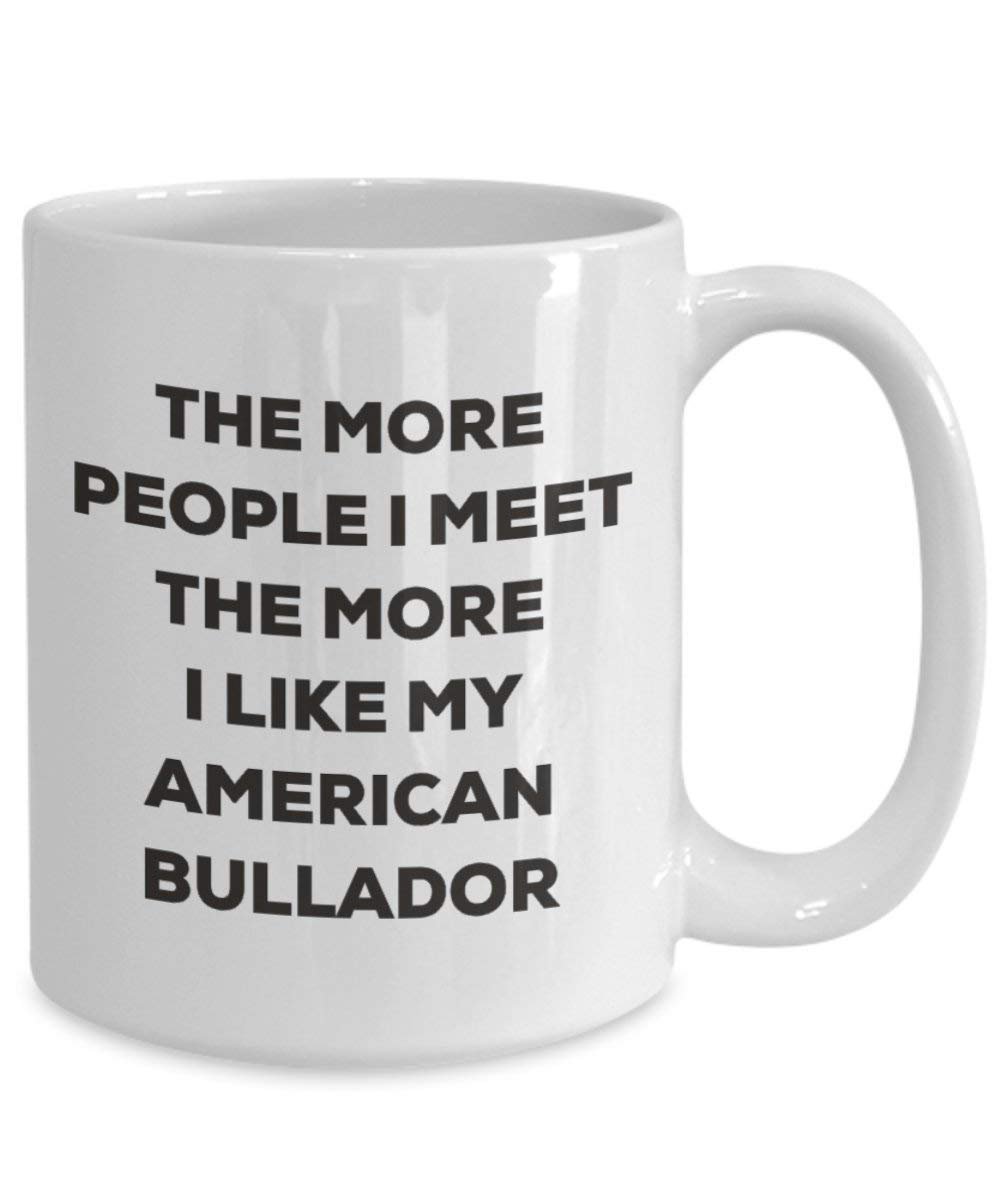 The more people I meet the more I like my American Bullador Mug - Funny Coffee Cup - Christmas Dog Lover Cute Gag Gifts Idea (11oz)