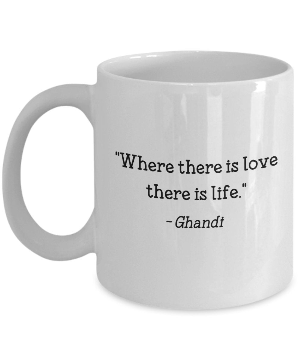 Ghandi Quote Mug - "Where there is love there is life." - Funny Tea Hot Cocoa Coffee Cup - Novelty Birthday Christmas Gag Gifts Idea