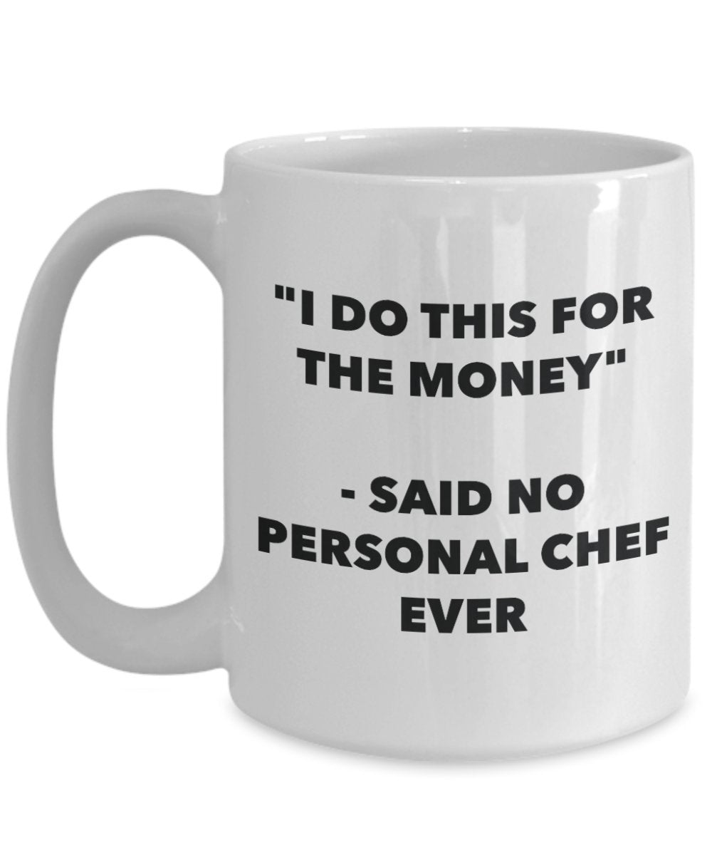 "I Do This for the Money" - Said No Personal Chef Ever Mug - Funny Tea Hot Cocoa Coffee Cup - Novelty Birthday Christmas Anniversary Gag Gifts Idea