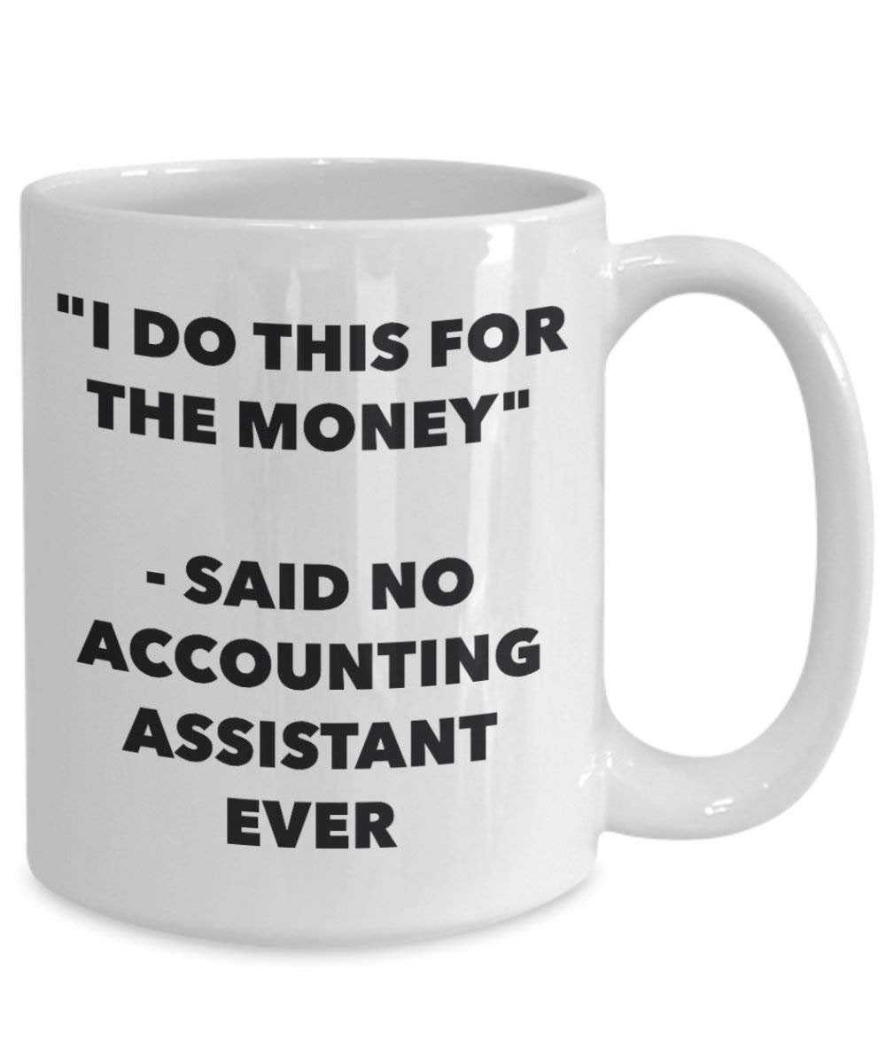 I Do diese Tasse für das Geld – Said No Accounting Assistant Ever – Funny Kaffeetasse – Neuheit Geburtstag Weihnachten Gag Geschenke Idee