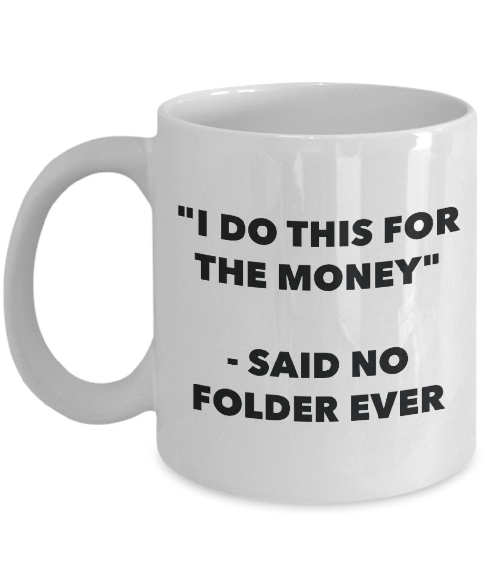 "I Do This for the Money" - Said No Folder Ever Mug - Funny Tea Hot Cocoa Coffee Cup - Novelty Birthday Christmas Anniversary Gag Gifts Idea