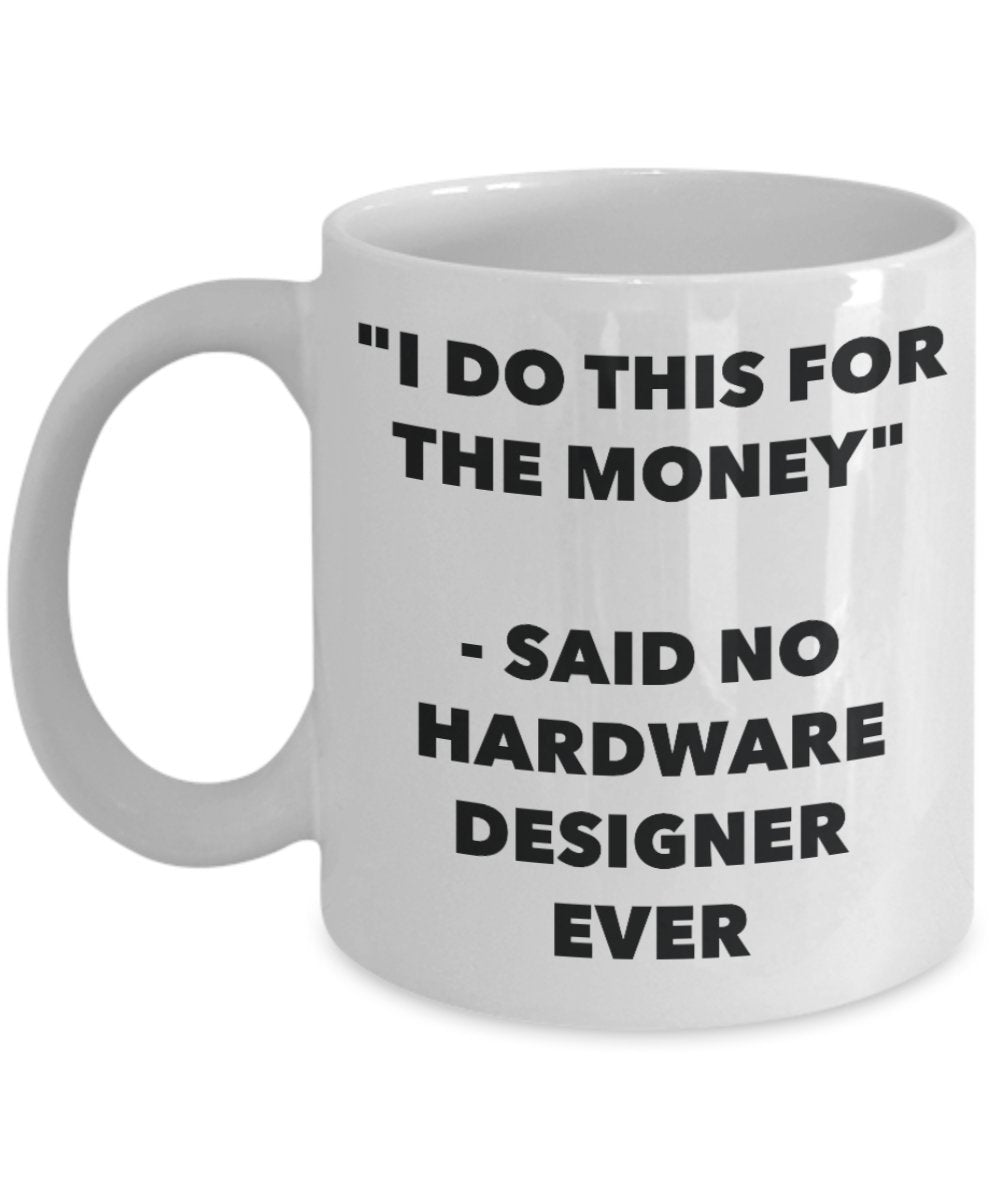 "I Do This for the Money" - Said No Hardware Designer Ever Mug - Funny Tea Hot Cocoa Coffee Cup - Novelty Birthday Christmas Anniversary Gag Gifts Ide