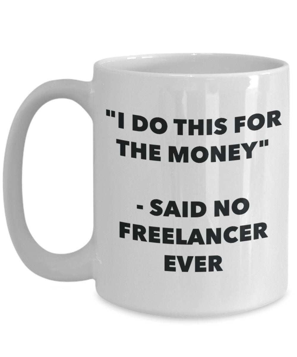 "I Do This for the Money" - Said No Freelancer Ever Mug - Funny Tea Hot Cocoa Coffee Cup - Novelty Birthday Christmas Anniversary Gag Gifts Idea