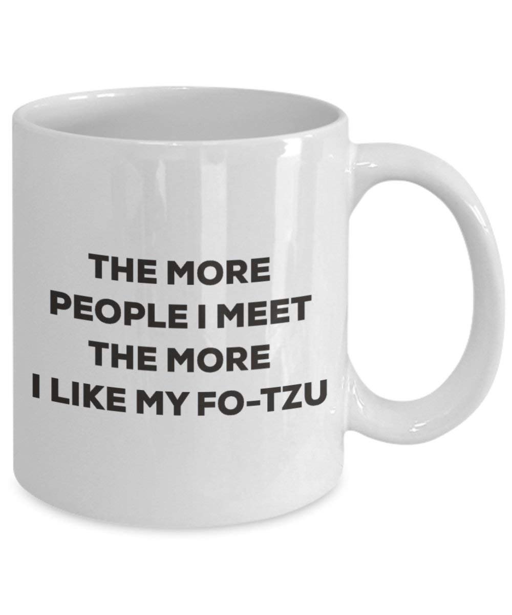 The more people I meet the more I like my Fo-tzu Mug - Funny Coffee Cup - Christmas Dog Lover Cute Gag Gifts Idea