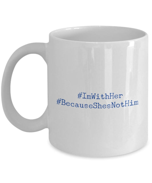 Funny Hillary Clinton Support Mug - Funny Coffee Mug- I'm With her Because She's Not Him - Unique Gifts Idea - Unique Gift Items