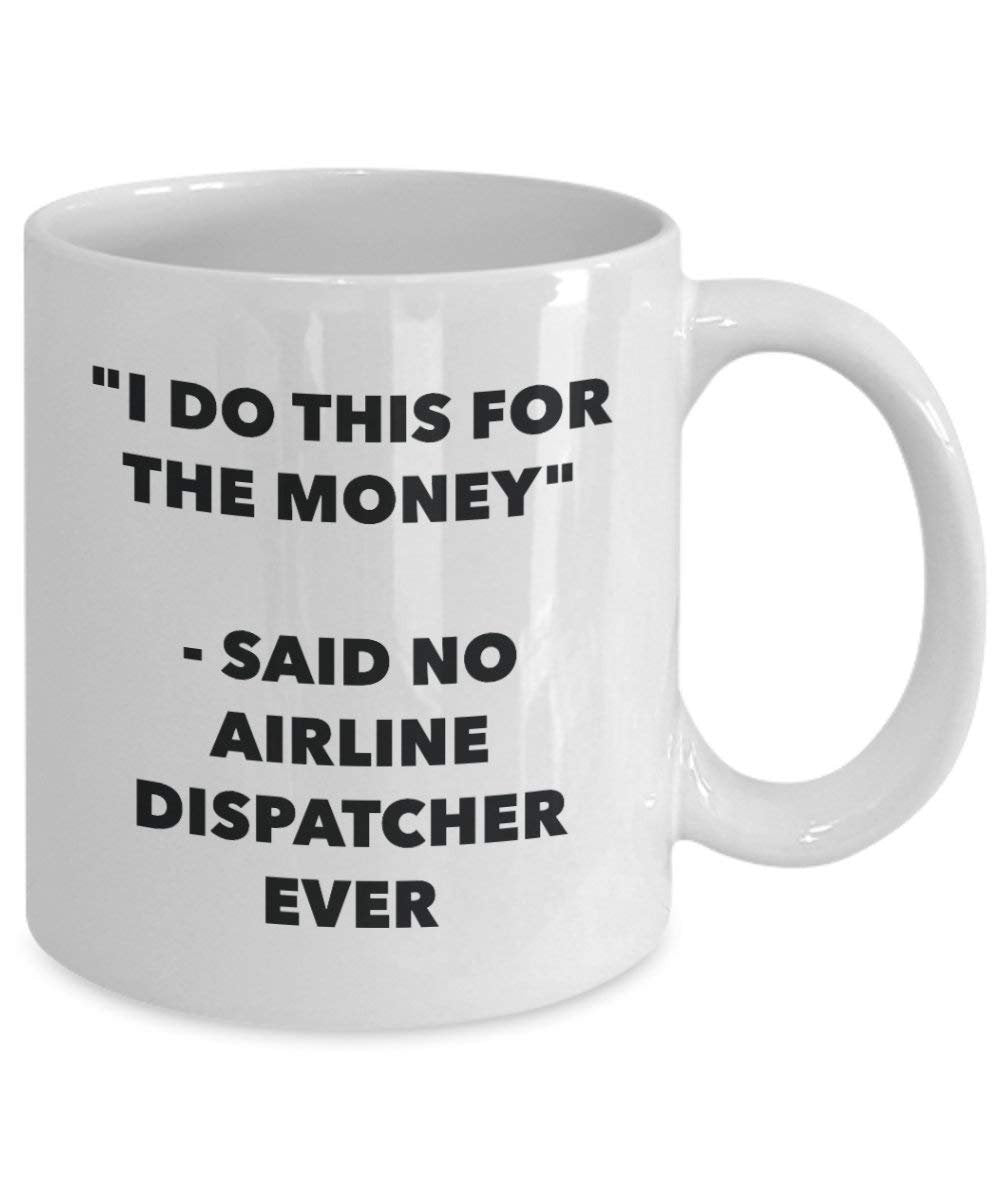 I Do This for the Money - Said No Airline Dispatcher Ever Mug - Funny Coffee Cup - Novelty Birthday Christmas Gag Gifts Idea