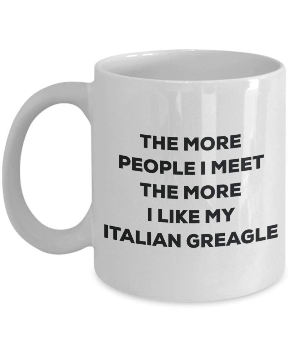 The more people I meet the more I like my Italian Greagle Mug - Funny Coffee Cup - Christmas Dog Lover Cute Gag Gifts Idea