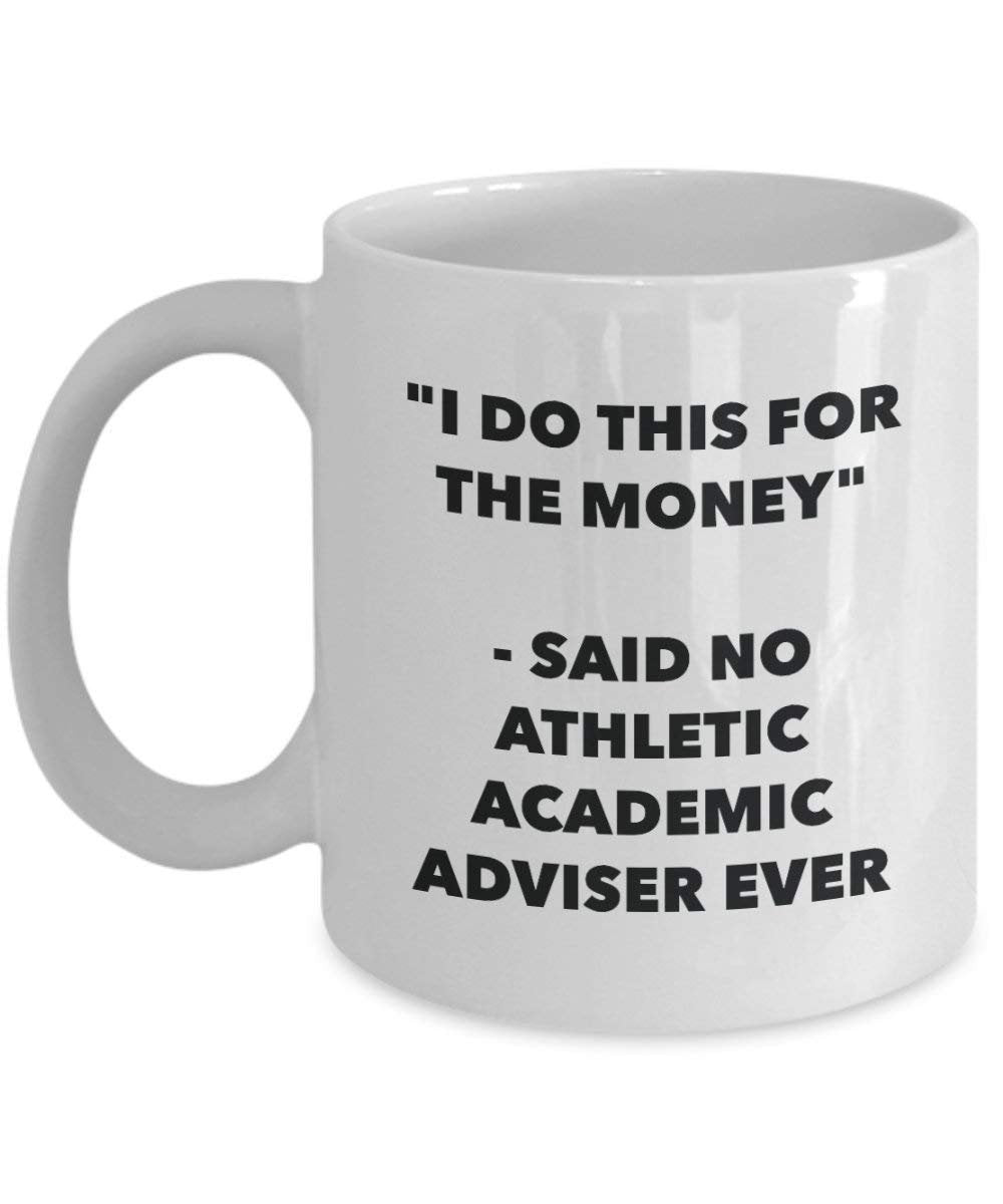 I Do This für das Geld – Said No Athletic Akademischer Berater Ever Mug – Lustige Kaffeetasse – Neuheit Geburtstag Weihnachten Gag Geschenke Idee 11oz weiß