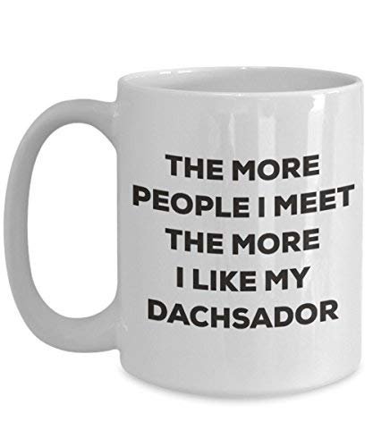 The More People I Meet The More I Like My Dachsador Mug - Funny Coffee Cup - Christmas Dog Lover Cute Gag Gifts Idea