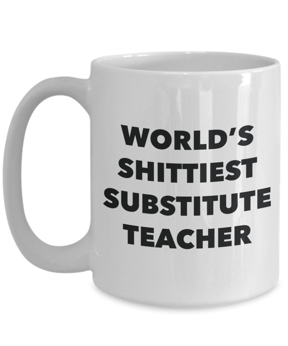 Substitute Teacher Coffee Mug - World's Shittiest Substitute Teacher - Gifts for Substitute Teacher - Funny Novelty Birthday Present Idea