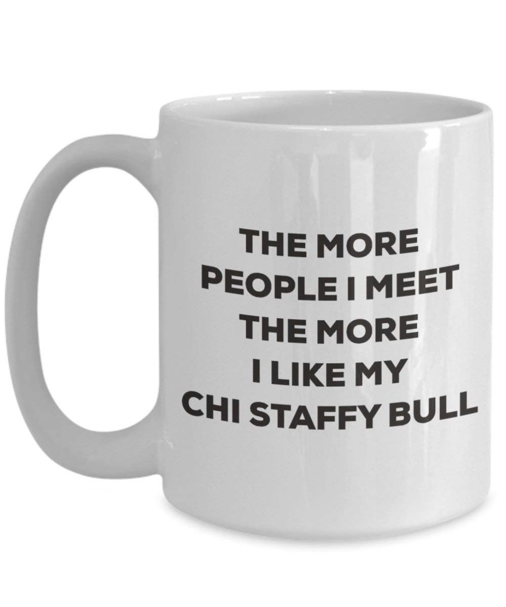 The More People I Meet the More I Like My Chi Staffy Bull Tasse – Funny Coffee Cup – Weihnachten Hund Lover niedlichen Gag Geschenke Idee