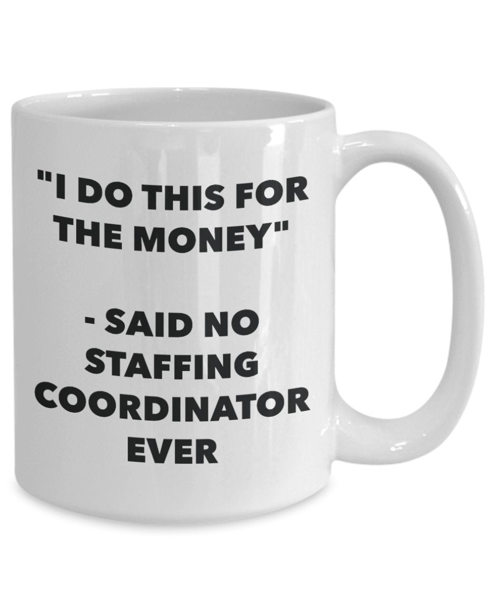 "I Do This for the Money" - Said No Staffing Coordinator Ever Mug - Funny Tea Hot Cocoa Coffee Cup - Novelty Birthday Christmas Anniversary Gag Gifts