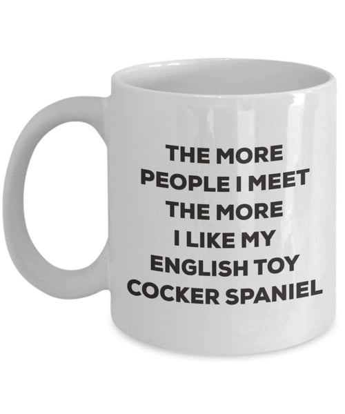 The more people I meet the more I like my English Toy Cocker Spaniel Mug - Funny Coffee Cup - Christmas Dog Lover Cute Gag Gifts Idea