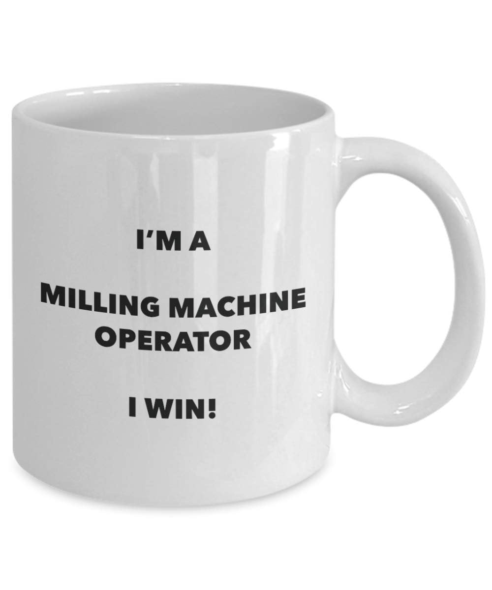 I'm a Milling Machine Operator Mug I win - Funny Coffee Cup - Novelty Birthday Christmas Gag Gifts Idea