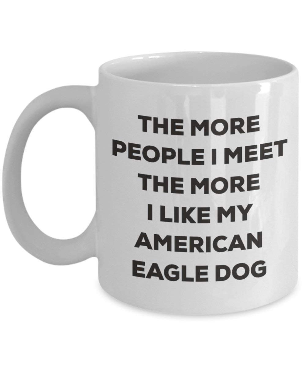 The More People I Meet the More I Like My American Eagle Dog Becher – Funny Coffee Cup – Weihnachten Hund Lover niedlichen Gag Geschenke Idee