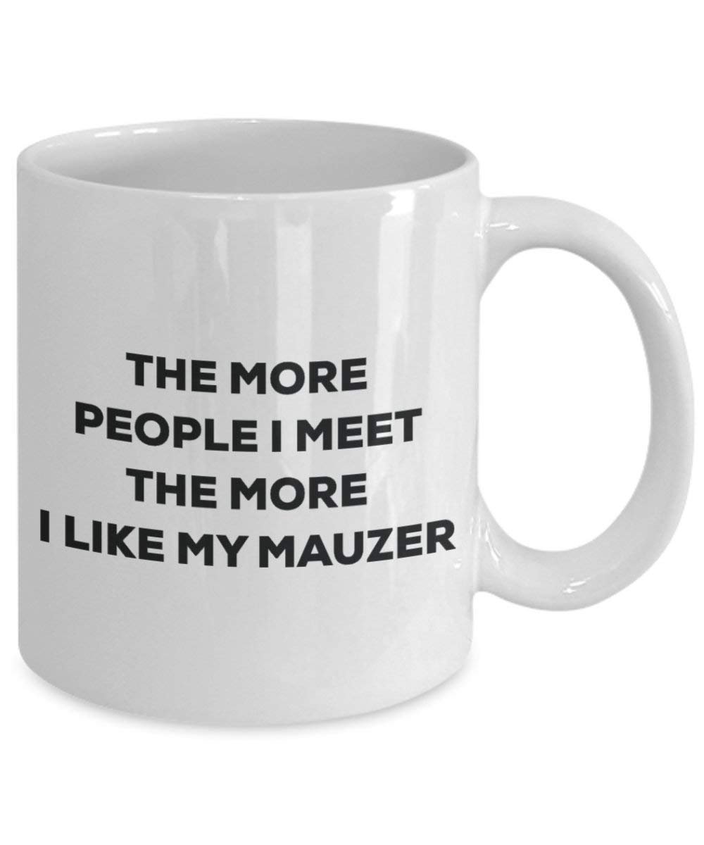 The More People I Meet the More I Like My Mauzer Tasse – Funny Coffee Cup – Weihnachten Hund Lover niedlichen Gag Geschenke Idee