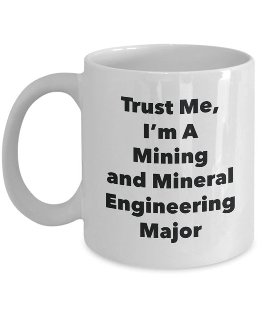 Trust Me, I'm A Mining and Mineral Engineering Major Mug - Funny Coffee Cup - Cute Graduation Gag Gifts Ideas for Friends and Classmates (11oz)
