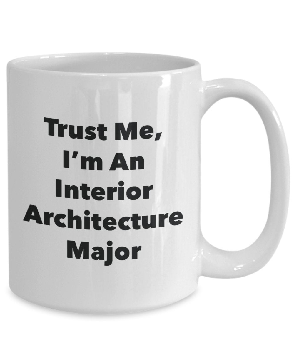 Trust Me, I'm An Interior Architecture Major Mug - Funny Tea Hot Cocoa Coffee Cup - Novelty Birthday Christmas Anniversary Gag Gifts Idea