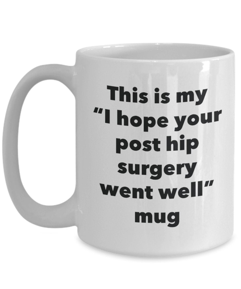 This is My "I Hope Your Post Hip Surgery Went Well" Mug - Funny Tea Hot Cocoa Coffee Cup - Novelty Birthday Christmas Anniversary Gag Gifts Idea