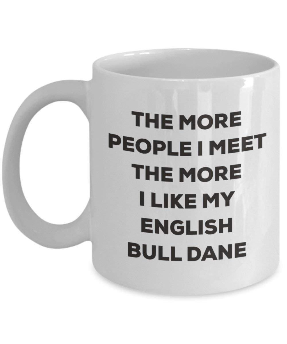 The more people I meet the more I like my English Bull Dane Mug - Funny Coffee Cup - Christmas Dog Lover Cute Gag Gifts Idea