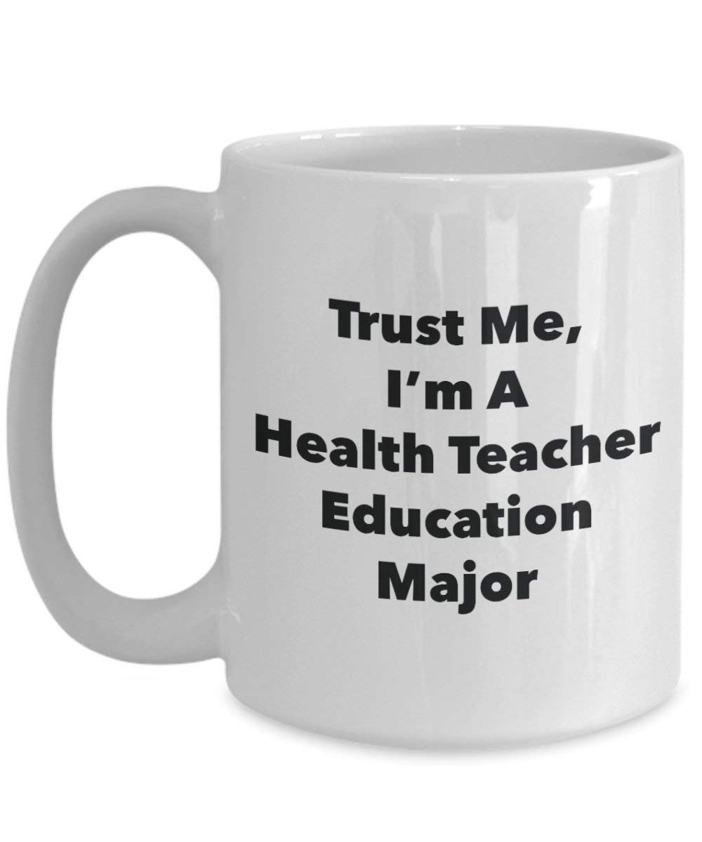 Trust Me, I'm A Health Teacher Education Major Mug - Funny Coffee Cup - Cute Graduation Gag Gifts Ideas for Friends and Classmates (11oz)