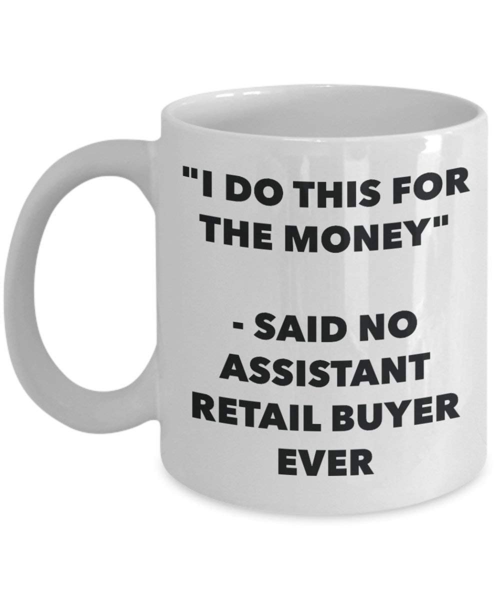 I Do This for the Money - Said No Assistant Retail Buyer Ever Mug - Funny Coffee Cup - Novelty Birthday Christmas Gag Gifts Idea