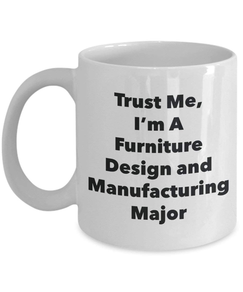 Trust Me, I'm A Furniture Design and Manufacturing Major Mug - Funny Coffee Cup - Cute Graduation Gag Gifts Ideas for Friends and Classmates (15oz)