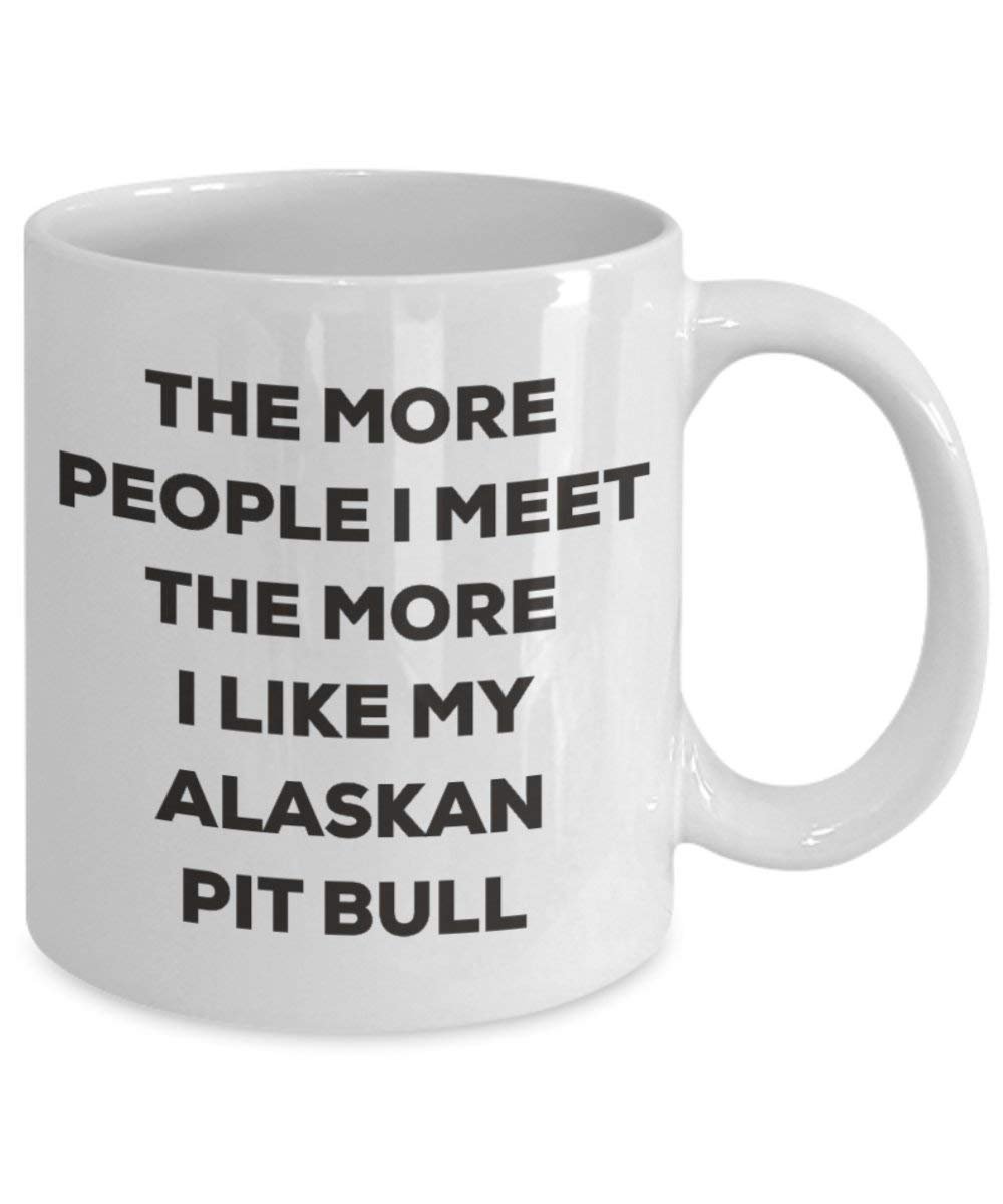 The More People I Meet the More I Like My Alaskan Pit Bull Tasse – Funny Coffee Cup – Weihnachten Hund Lover niedlichen Gag Geschenke Idee