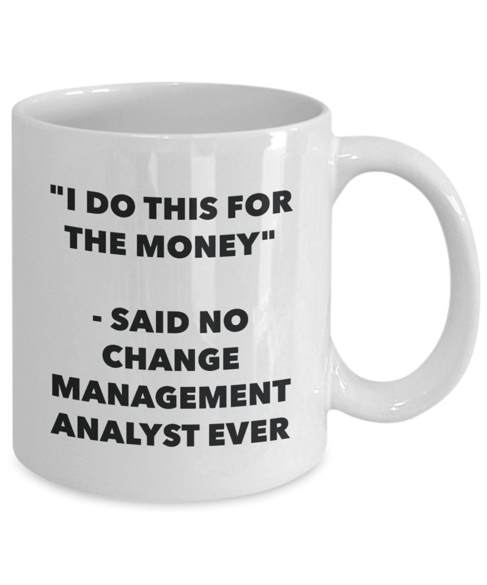"I Do This for the Money" - Said No Change Management Analyst Ever Mug - Funny Tea Hot Cocoa Coffee Cup - Novelty Birthday Christmas Anniversary Gag G