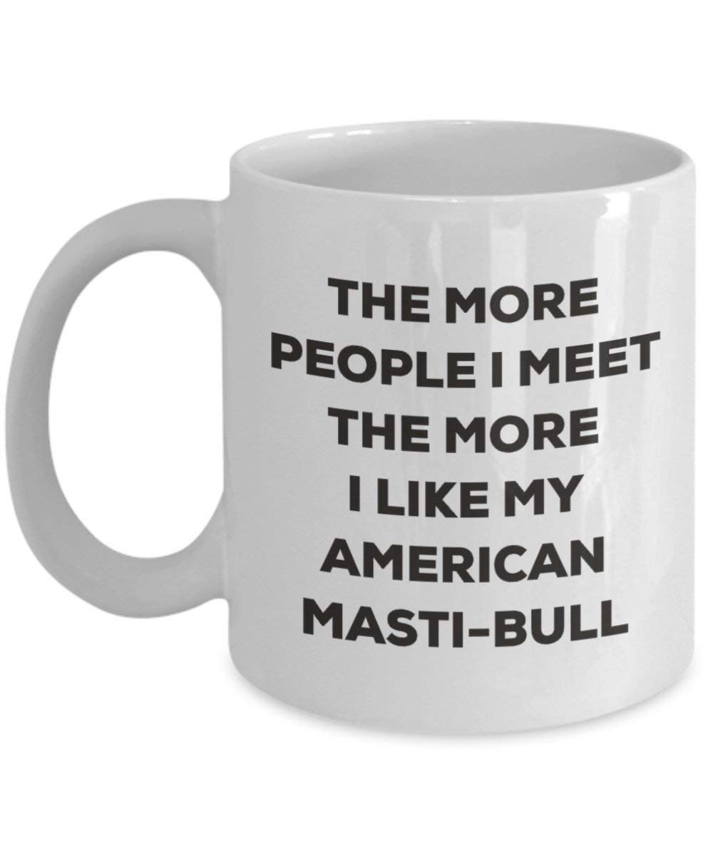 The more people I meet the more I like my American Masti-bull Mug - Funny Coffee Cup - Christmas Dog Lover Cute Gag Gifts Idea (11oz)