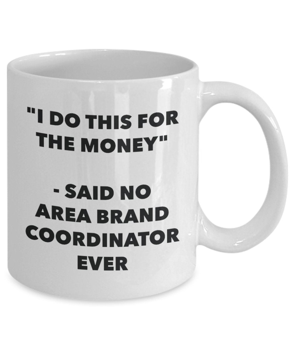 "I Do This for the Money" - Said No Area Brand Coordinator Ever Mug - Funny Tea Hot Cocoa Coffee Cup - Novelty Birthday Christmas Anniversary Gag Gift