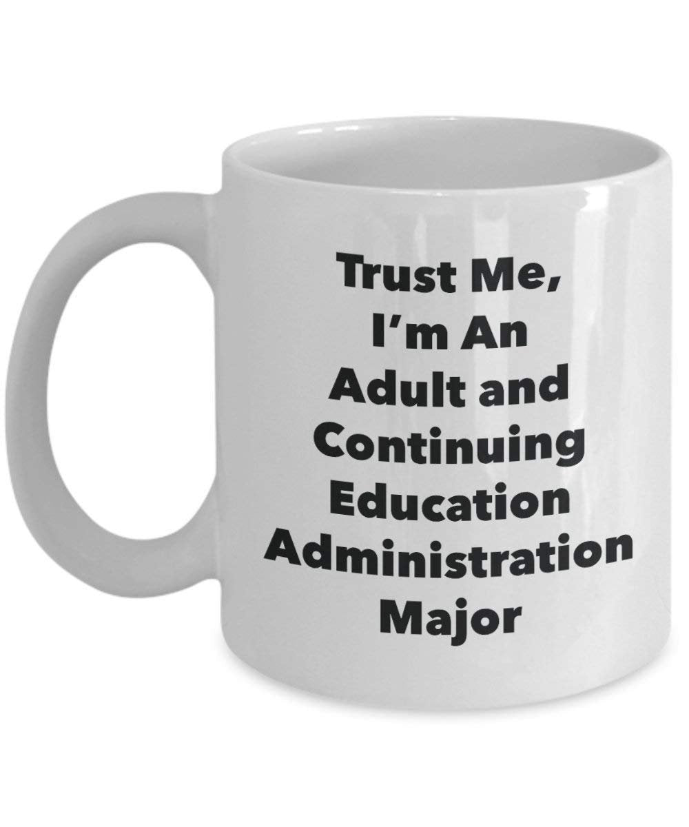 Trust Me, I'm An Adult and Continuing Education Administration Major Mug - Funny Coffee Cup - Cute Graduation Gag Gifts Ideas for Friends and Classmates