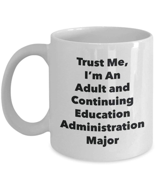 Trust Me, I'm An Adult and Continuing Education Administration Major Mug - Funny Coffee Cup - Cute Graduation Gag Gifts Ideas for Friends and Classmates