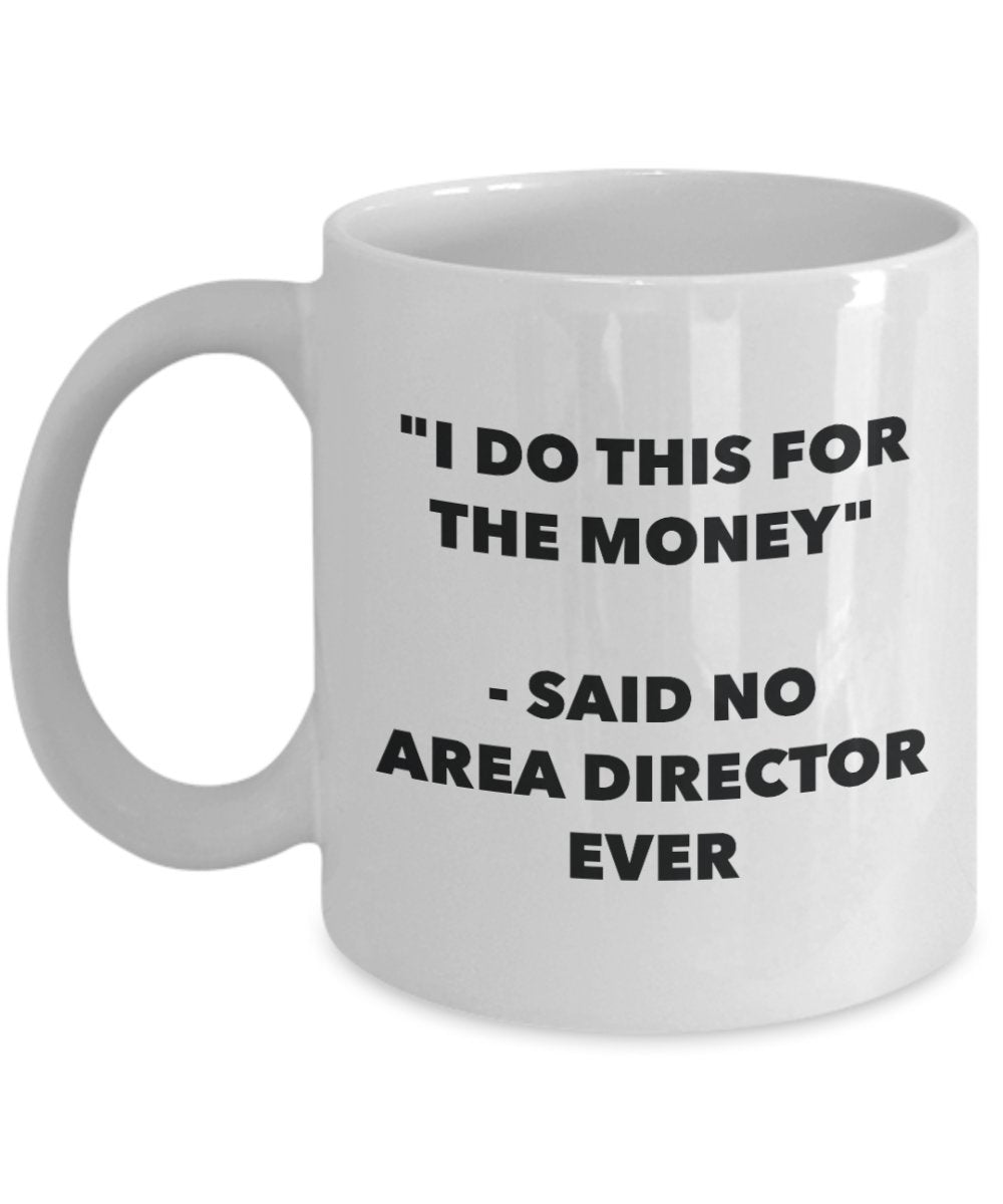 "I Do This for the Money" - Said No Area Director Ever Mug - Funny Tea Hot Cocoa Coffee Cup - Novelty Birthday Christmas Anniversary Gag Gifts Idea
